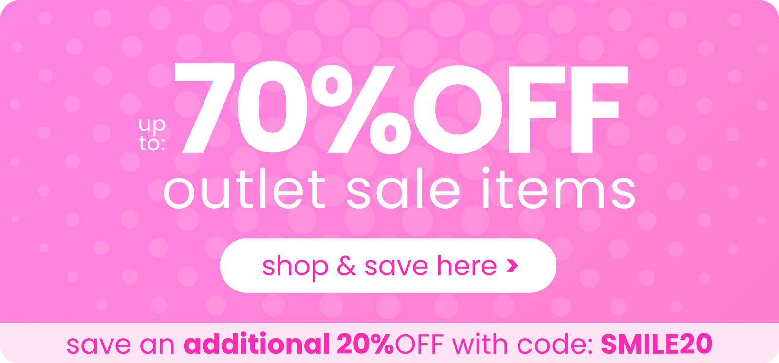 up to 70% off outlet sale items - save an additional 20% OFF with code: SMILE20