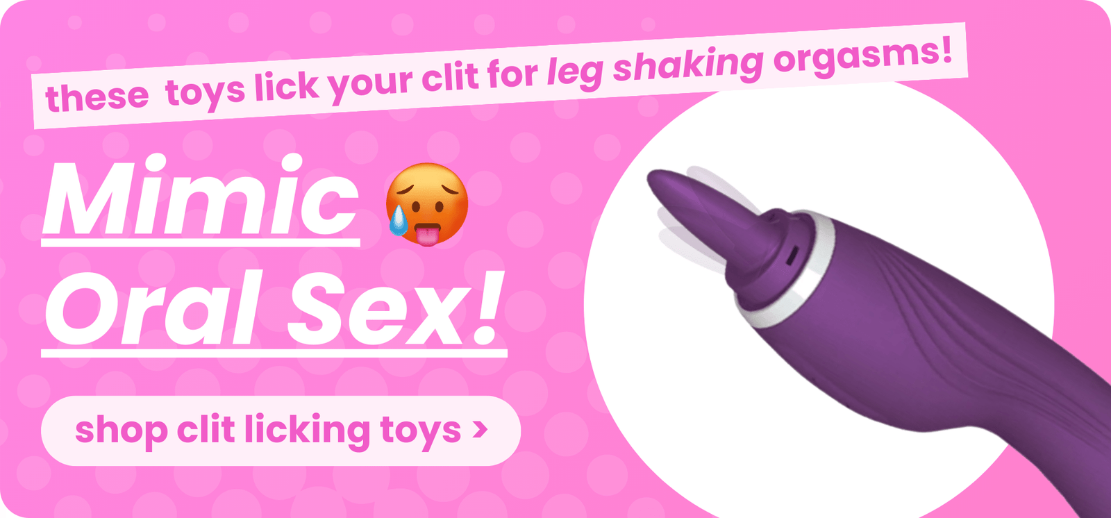 the best clit licking toys for leg shaking orgasms! These toys mimic oral sex. Shop the collection.