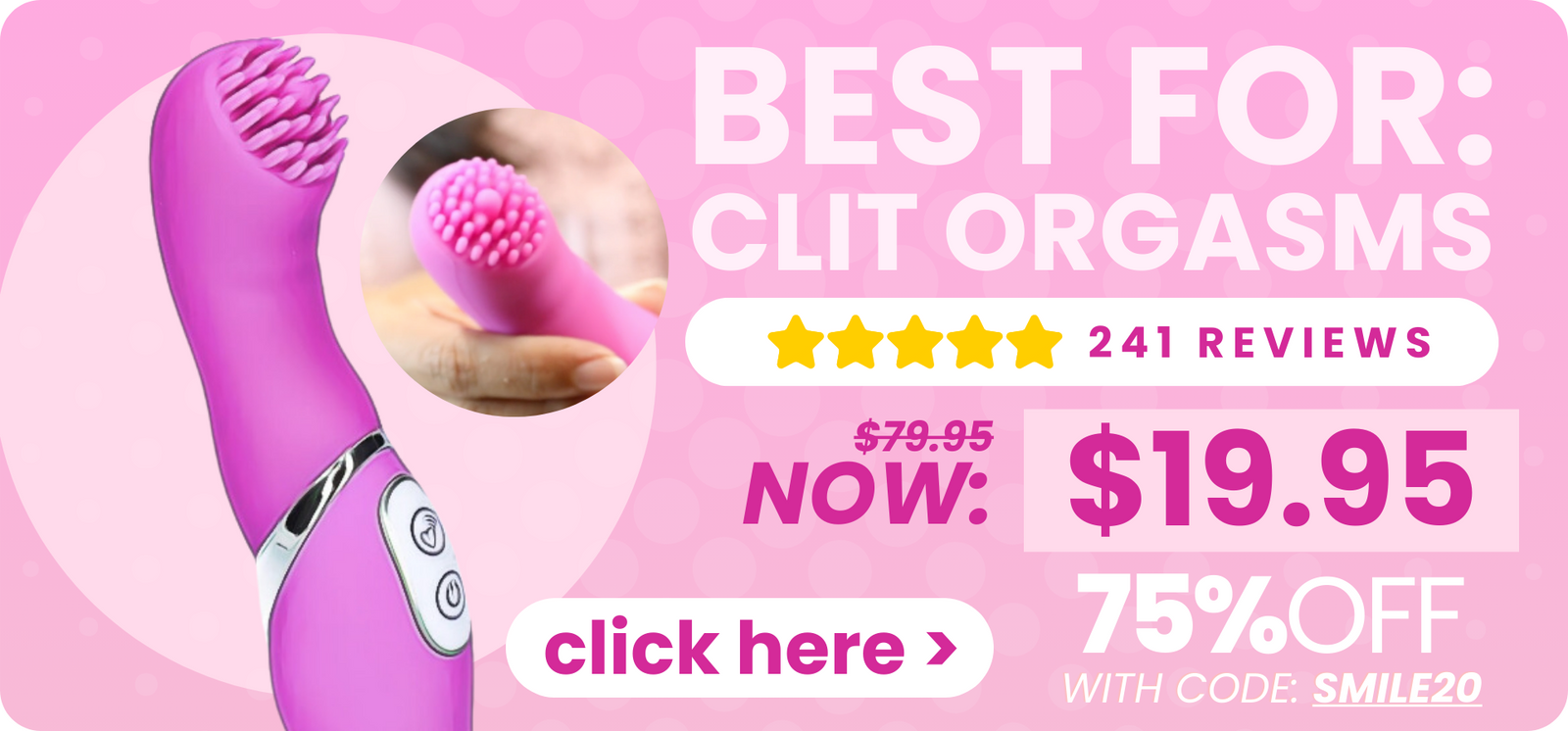 Best for: clit orgasms! Get it for $19.95 (originally $79.95) with code: SMILE20 at checkout.