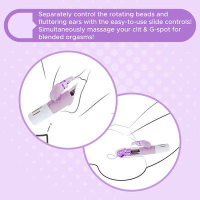 Separately control the rotating beads and fluttering ears with the easy-to-use slide controls! Simultaneously massage your clit & G-Spot for blended orgasms.