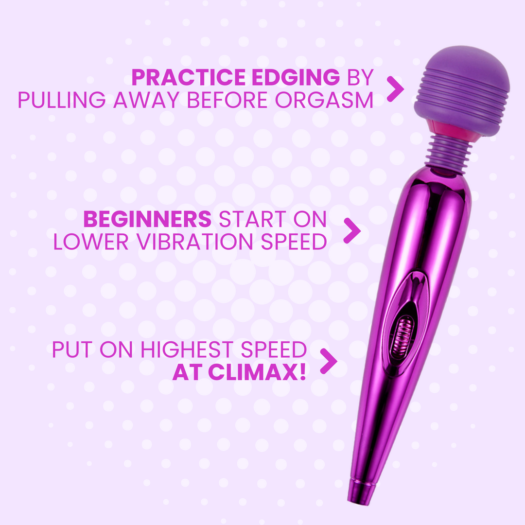 Practice edging, start on lower vibe speed, put on high at climax.
