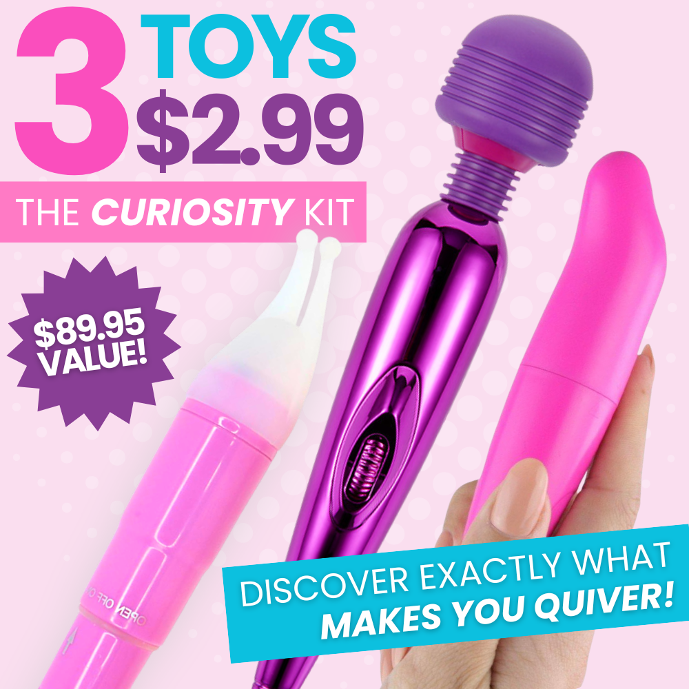 3 toys for 2.99 dollars the curiosity kit. 89.95 dollar value. discover exactly what makes you quiver. 