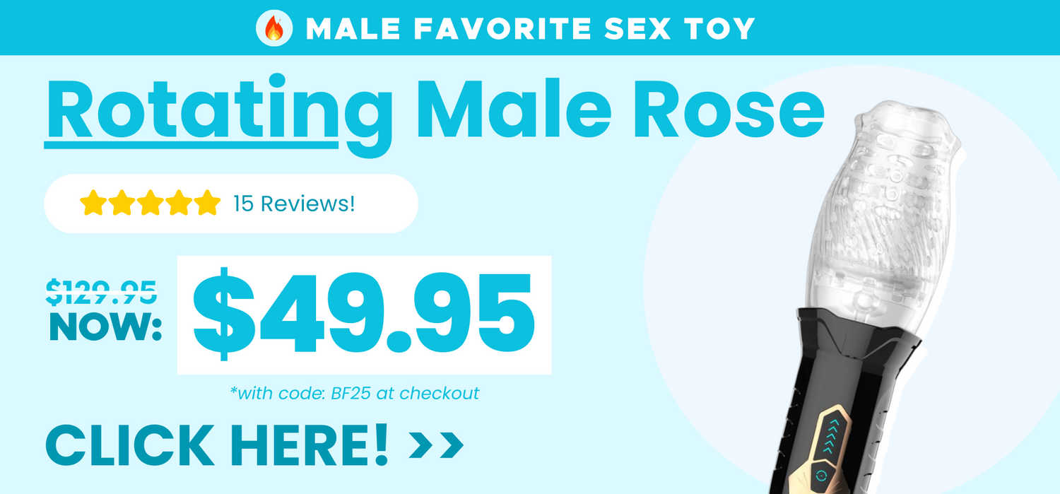 Check out this male favorite sex toy! Click here to get this rotating male rose for only $49.95 with code: BF25 at checkout (originally $129.95)