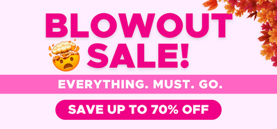 Fall Blowout Sale! Everything. Must. Go. Save up to 70% OFF