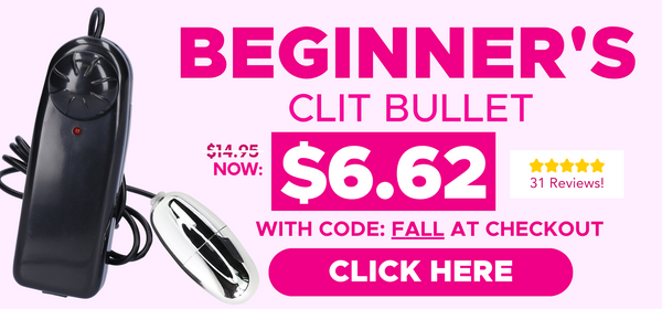 Click here to get a beginner's clit bullet for only $6.62 with code: FALL at checkout!