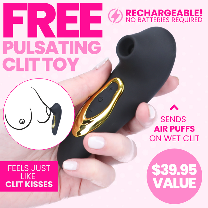 Free pulsating clit toy! Rechargeable, no batteries required. Sends air puffs on wet clit. Feels just like clit kisses. $39.95