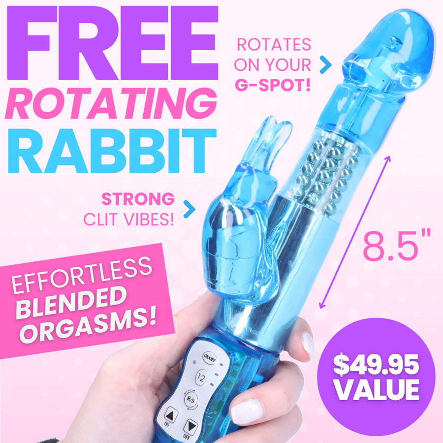 FREE rotating rabbit vibrator. 2X blended orgasms, rotates on G-Spot, 8.5 inches long. $49.95 value