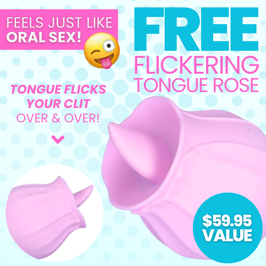 Free flickering tongue rose feels just like oral! Flicks your clit over and over again. $59.95 value