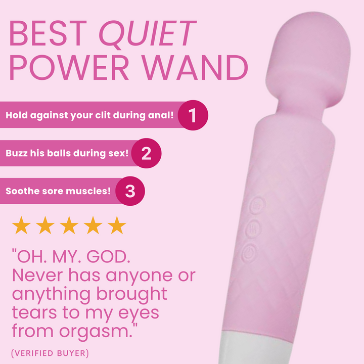 Best quiet power wand. Hold against your clit during anal. Buzz his balls during sex. Soothe sore muscles. Five stars oh. my. god. Never has anyone or anything brought tears to my eyes from orgasm.